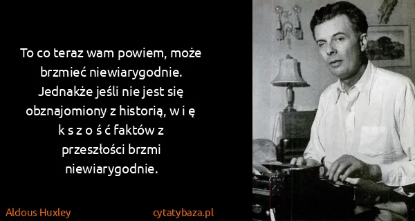 Aldous Huxley: To co teraz wam powiem, może brzmieć niewiarygodnie....
