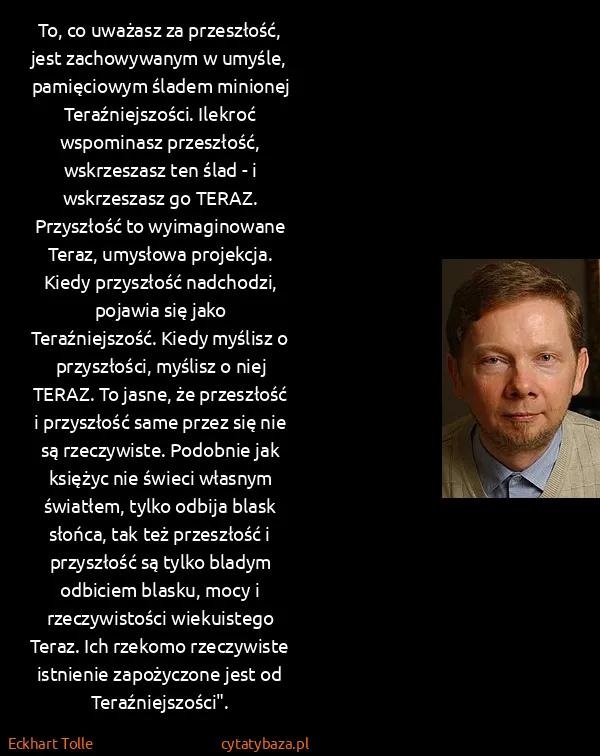 Eckhart Tolle: To, co uważasz za przeszłość, jest zachowywanym w...