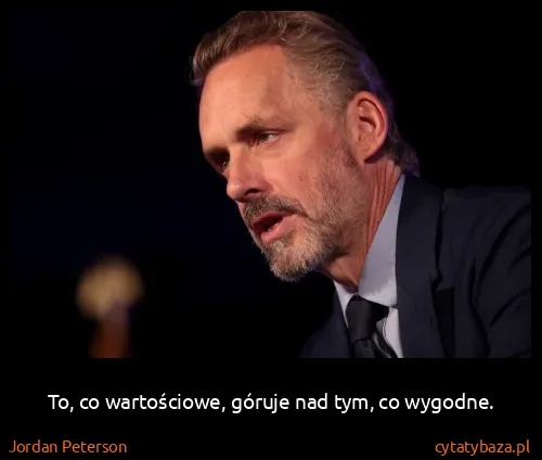 Jordan Peterson: To, co wartościowe, góruje nad tym, co wygodne.