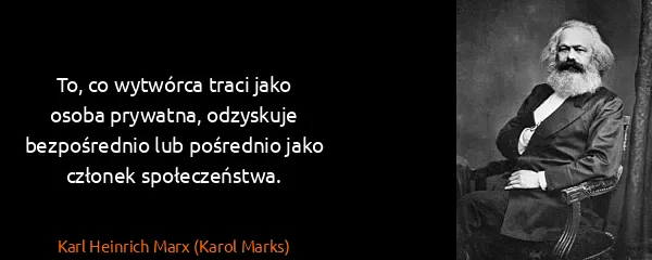 Karl Heinrich Marx (Karol Marks): To, co wytwórca traci jako osoba prywatna, odzyskuje...