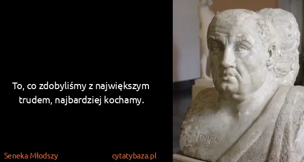 Seneka Młodszy: To, co zdobyliśmy z największym trudem, najbardziej...