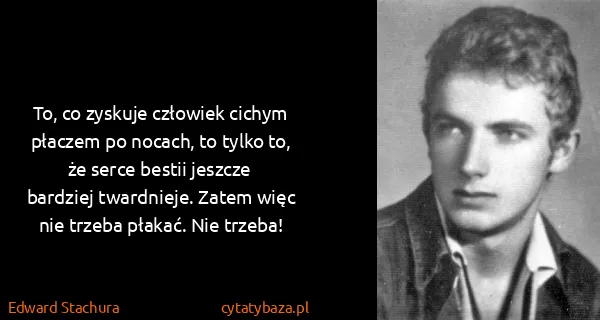 Edward Stachura: To, co zyskuje człowiek cichym płaczem po nocach, to...
