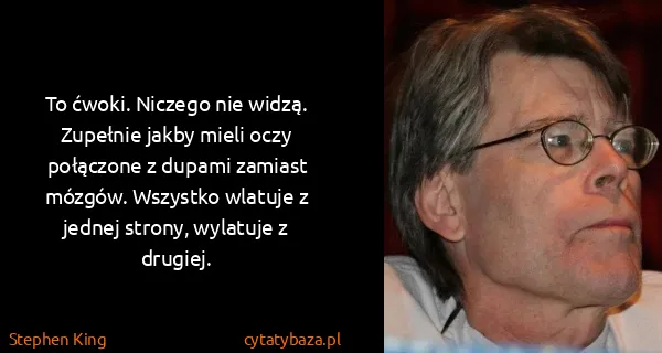 Stephen King: To ćwoki. Niczego nie widzą. Zupełnie jakby mieli oczy...