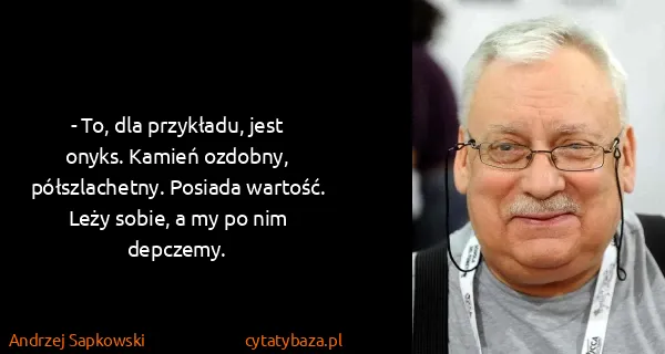 Andrzej Sapkowski: - To, dla przykładu, jest onyks. Kamień ozdobny,...