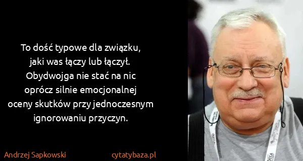 Andrzej Sapkowski: To dość typowe dla związku, jaki was łączy lub łączył....