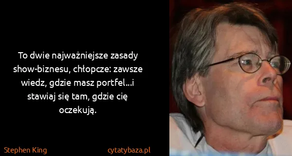 Stephen King: To dwie najważniejsze zasady show-biznesu, chłopcze:...