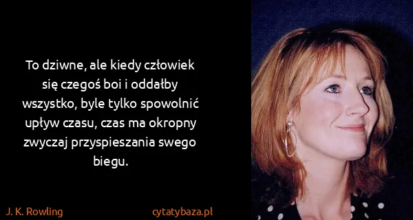 J. K. Rowling: To dziwne, ale kiedy człowiek się czegoś boi i oddałby...