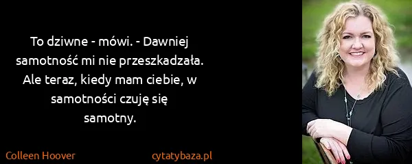 Colleen Hoover: To dziwne - mówi. - Dawniej samotność mi nie...