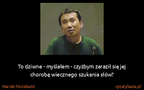 Haruki Murakami: To dziwne - myślałem - czyżbym zaraził się jej chorobą...