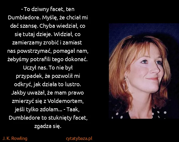 J. K. Rowling: - To dziwny facet, ten Dumbledore. Myślę, że chciał mi...
