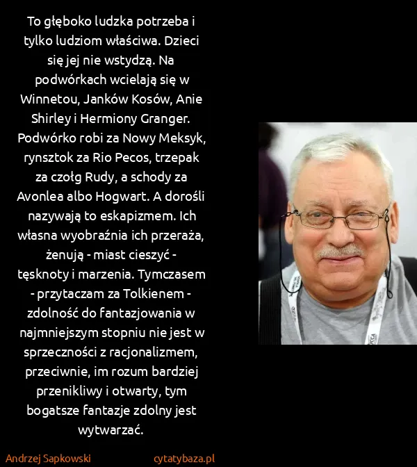 Andrzej Sapkowski: To głęboko ludzka potrzeba i tylko ludziom właściwa....