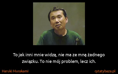 Haruki Murakami: To jak inni mnie widzą, nie ma ze mną żadnego związku....