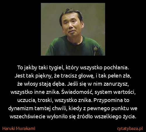 Haruki Murakami: To jakby taki tygiel, który wszystko pochłania. Jest tak...