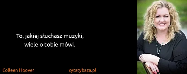 Colleen Hoover: To, jakiej słuchasz muzyki, wiele o tobie mówi.