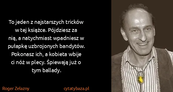 Roger Zelazny: To jeden z najstarszych tricków w tej książce. Pójdziesz...