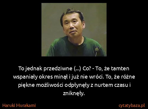 Haruki Murakami: To jednak przedziwne (...) Co? - To, że tamten wspaniały...