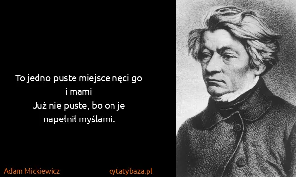 Adam Mickiewicz: To jedno puste miejsce nęci go i mami
Już nie puste, bo...