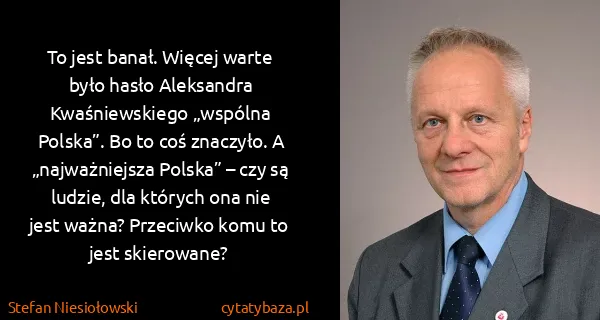 Stefan Niesiołowski: To jest banał. Więcej warte było hasło Aleksandra...