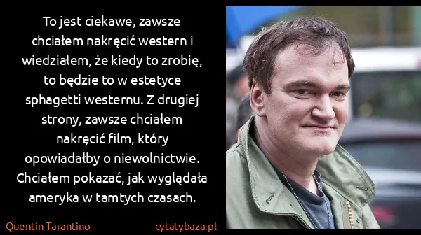Quentin Tarantino: To jest ciekawe, zawsze chciałem nakręcić western i...