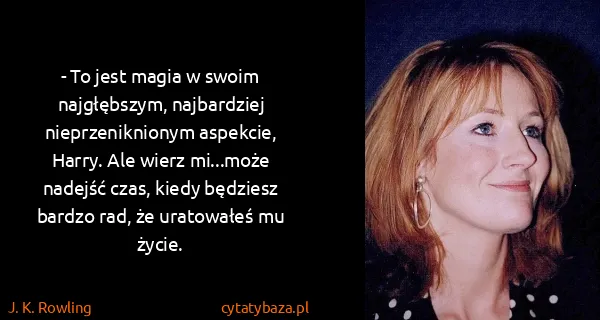 J. K. Rowling: - To jest magia w swoim najgłębszym, najbardziej...