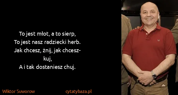 Wiktor Suworow: To jest młot, a to sierp,
To jest nasz radziecki...