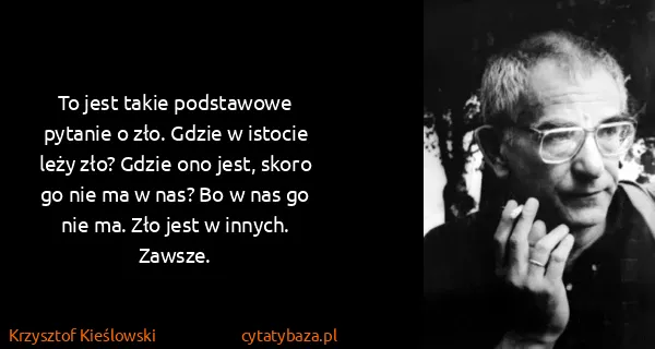 Krzysztof Kieślowski: To jest takie podstawowe pytanie o zło. Gdzie w istocie...