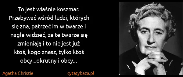 Agatha Christie: To jest właśnie koszmar. Przebywać wśród ludzi, których...