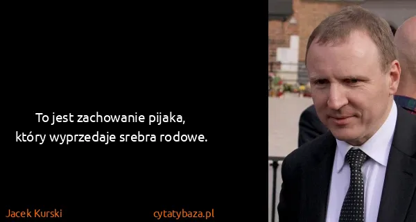 Jacek Kurski: To jest zachowanie pijaka, który wyprzedaje srebra...