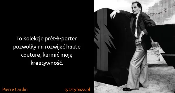 Pierre Cardin: To kolekcje prêt-à-porter pozwoliły mi rozwijać haute...