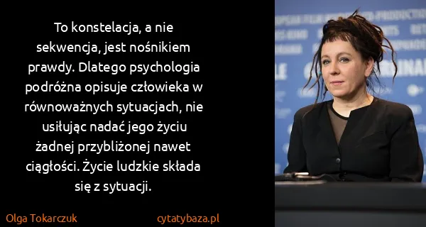 Olga Tokarczuk: To konstelacja, a nie sekwencja, jest nośnikiem prawdy....