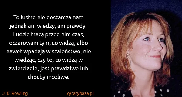 J. K. Rowling: To lustro nie dostarcza nam jednak ani wiedzy, ani...