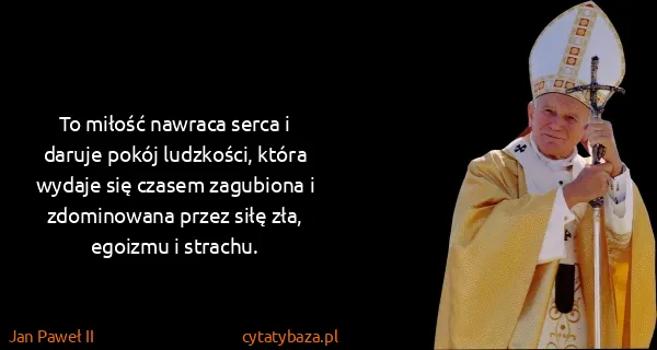 Jan Paweł II: To miłość nawraca serca i daruje pokój ludzkości, która...