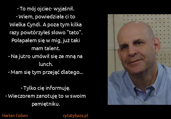 Harlan Coben: - To mój ojciec- wyjaśnił. 
- Wiem, powiedziała ci to...