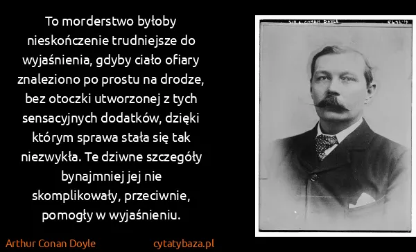 Arthur Conan Doyle: To morderstwo byłoby nieskończenie trudniejsze do...