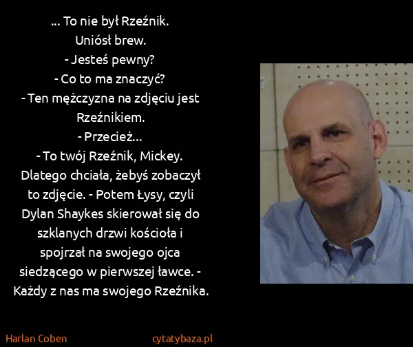 Harlan Coben: ... To nie był Rzeźnik.
Uniósł brew.
- Jesteś pewny?
-...