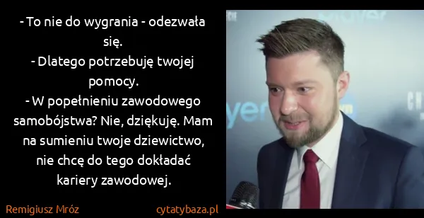 Remigiusz Mróz: - To nie do wygrania - odezwała się. 
- Dlatego...