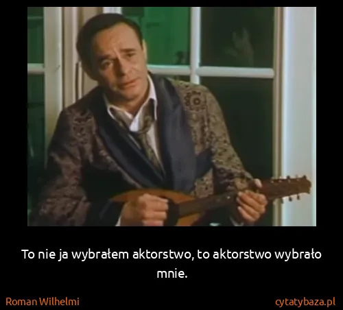 Roman Wilhelmi: To nie ja wybrałem aktorstwo, to aktorstwo wybrało mnie.