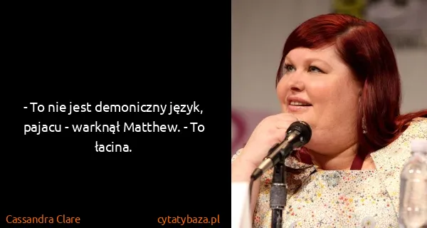 Cassandra Clare: - To nie jest demoniczny język, pajacu - warknął...