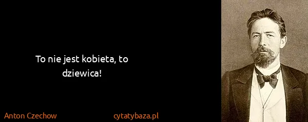 Anton Czechow: To nie jest kobieta, to dziewica!