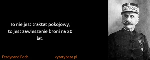 Ferdynand Foch: To nie jest traktat pokojowy, to jest zawieszenie broni...