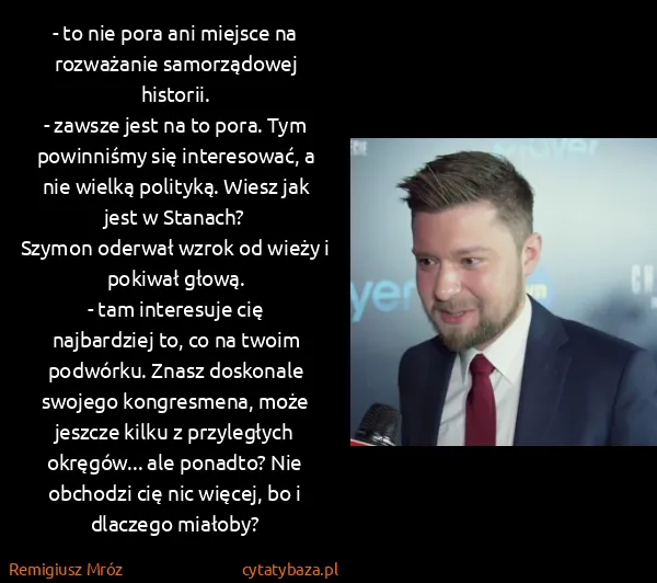 Remigiusz Mróz: - to nie pora ani miejsce na rozważanie samorządowej... Remigiusz Mróz: - to nie pora ani miejsce na rozważanie samorządowej...