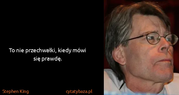Stephen King: To nie przechwałki, kiedy mówi się prawdę.