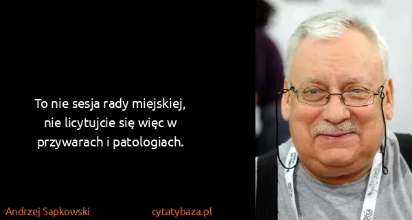 Andrzej Sapkowski: To nie sesja rady miejskiej, nie licytujcie się więc w...