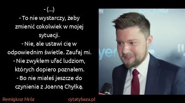 Remigiusz Mróz: - (...)
- To nie wystarczy, żeby zmienić cokolwiek w...