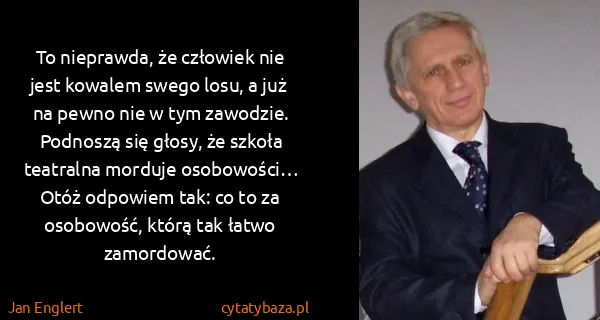 Jan Englert: To nieprawda, że człowiek nie jest kowalem swego losu, a...