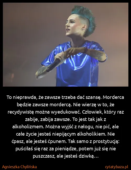 Agnieszka Chylińska: To nieprawda, że zawsze trzeba dać szansę. Morderca...