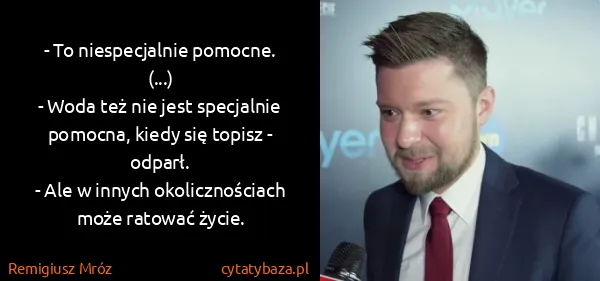 Remigiusz Mróz: - To niespecjalnie pomocne. (...)
- Woda też nie jest...