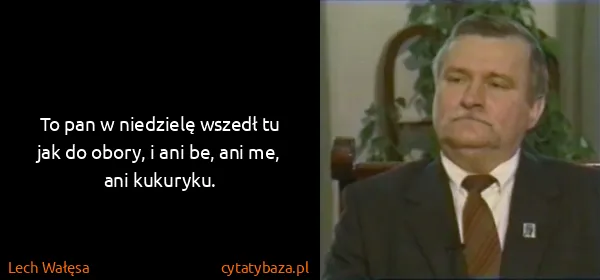 Lech Wałęsa: To pan w niedzielę wszedł tu jak do obory, i ani be, ani...
