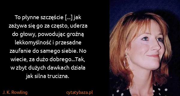 J. K. Rowling: To płynne szczęście [...] jak zażywa się go za często,...