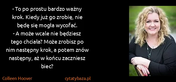 Colleen Hoover: - To po prostu bardzo ważny krok. Kiedy już go zrobię,...